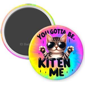You Got To Kitten Me 2.25" Home Kitchen Magnet* Cat Humor * Cat Lover * 3/$12
